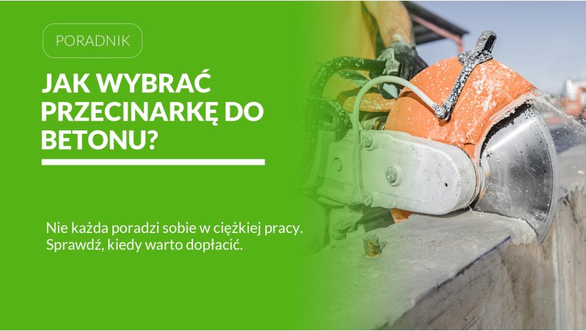 Przecinarka do betonu i asfaltu – na co zwrócić uwagę przed zakupem?